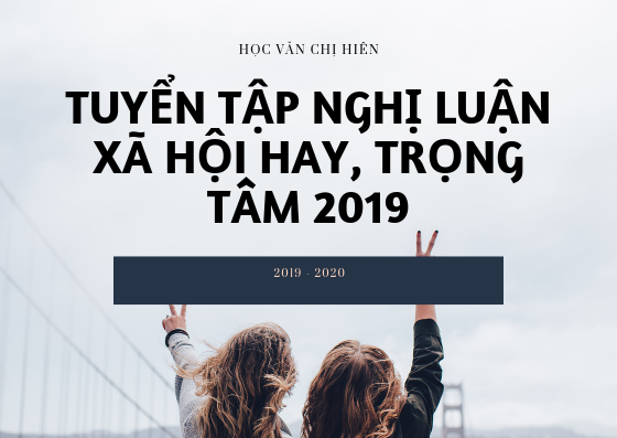 TUYỂN TẬP NGHỊ LUẬN XÃ HỘI HAY, TRỌNG TÂM 2019